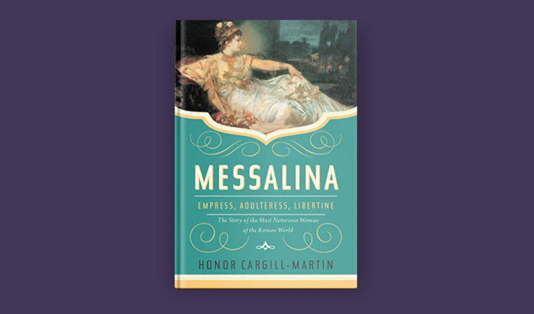 Messalina: Empress, Adulteress, ⁠Libertine: The Story of the Most Notorious Woman of the Roman World, by Honor Cargill-Martin (Pegasus, 6 июня 2023 r.)